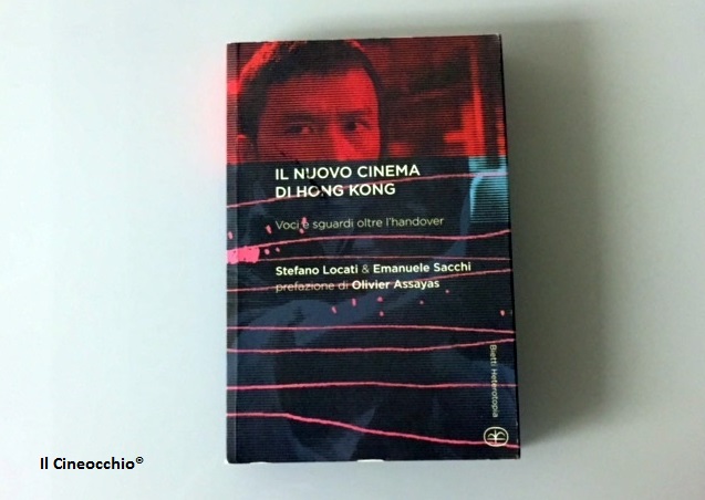 Il nuovo cinema di Hong Kong. Voci e sguardi oltre l’handover Stefano Locati ed Emanuele Sacchi